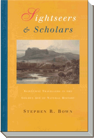 Sightseers and Scholars Book | Scientific travellers in the golden age of natural history |  Stephen R. Bown