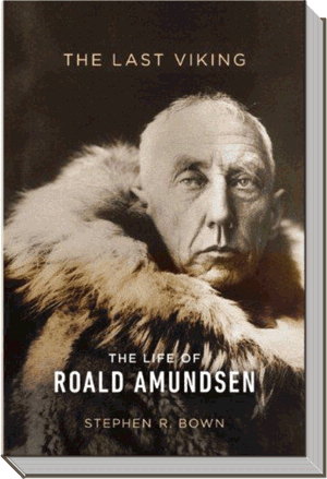 The Last Viking Book | The Life of Roald Amundsen |  Stephen R. Bown