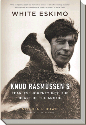 White Eskimo Book | Knud Rasmussen's Fearless Journey into the Heart of the Arctic |  Stephen R. Bown