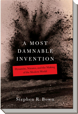 A Most Damnable Invention Book | Dynamite, nitrates and the making of the modern world | Stephen R. Bown