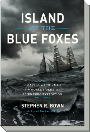 Island of the Blue Foxes Book | Disaster and Triumph of the World's Greatest Scientific Expedition | Stephen R. Bown