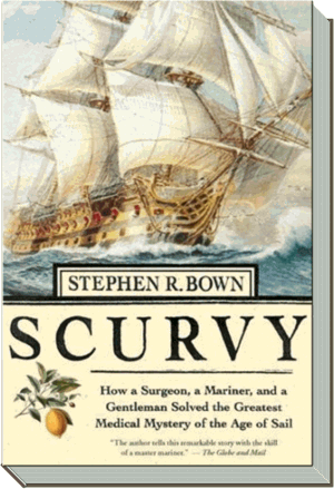 Scurvy Book | How a Surgeon, a Mariner, and a Gentleman Solved the Greatest Medical Mystery of the Age of Sail | Stephen R. Bown