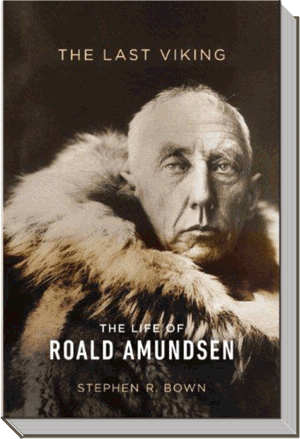 The Last Viking Book | The Life of Roald Amundsen | Stephen R. Bown