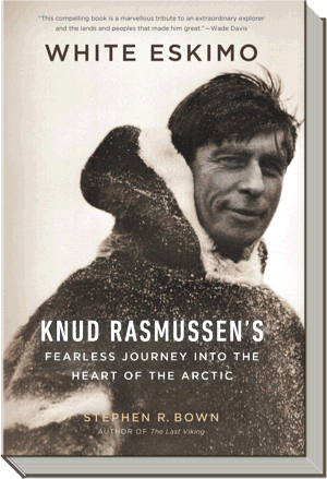 White Eskimo Book | Knud Rasmussen's Fearless Journey into the Heart of the Arctic | Stephen R. Bown